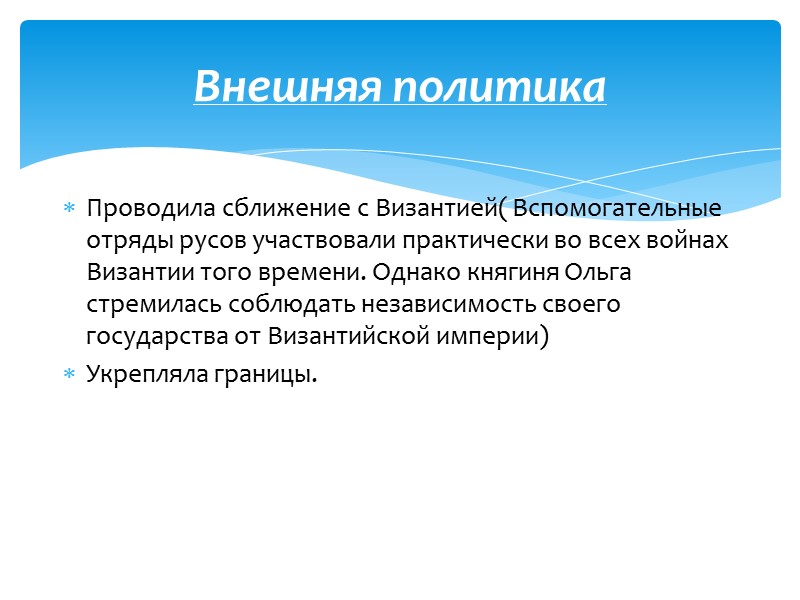 Проводила сближение с Византией( Вспомогательные отряды русов участвовали практически во всех войнах Византии того